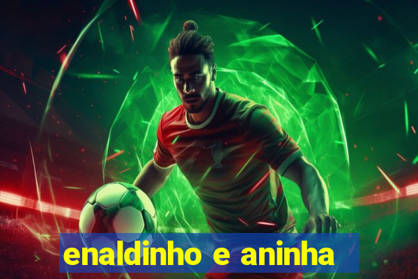 enaldinho e aninha