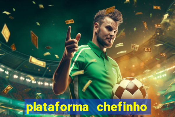 plataforma chefinho 777 bet