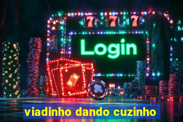 viadinho dando cuzinho