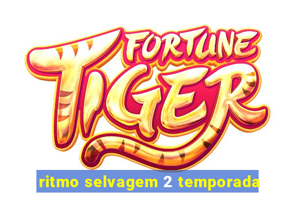 ritmo selvagem 2 temporada