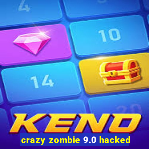 crazy zombie 9.0 hacked