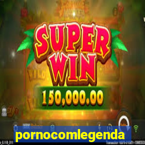 pornocomlegenda