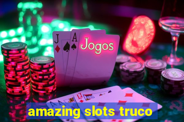 amazing slots truco