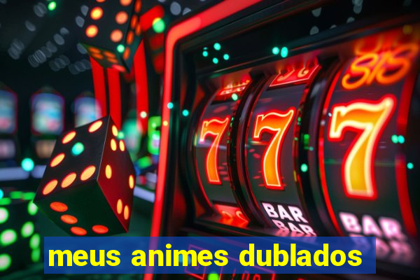 meus animes dublados