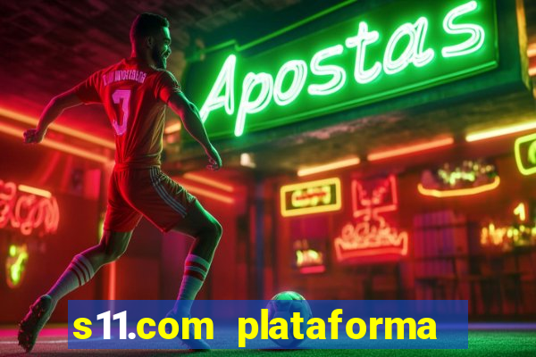 s11.com plataforma de jogos