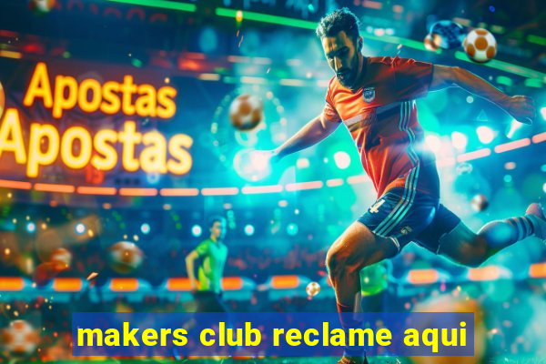 makers club reclame aqui