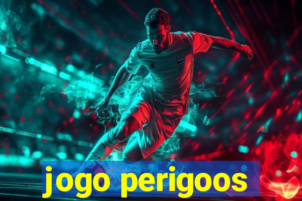 jogo perigoos