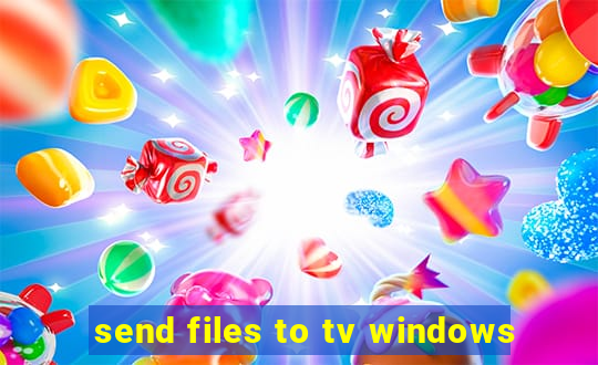 send files to tv windows