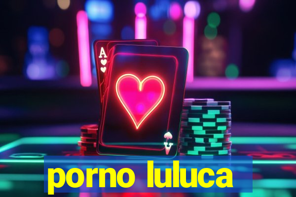 porno luluca