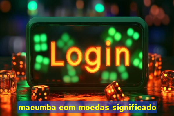 macumba com moedas significado