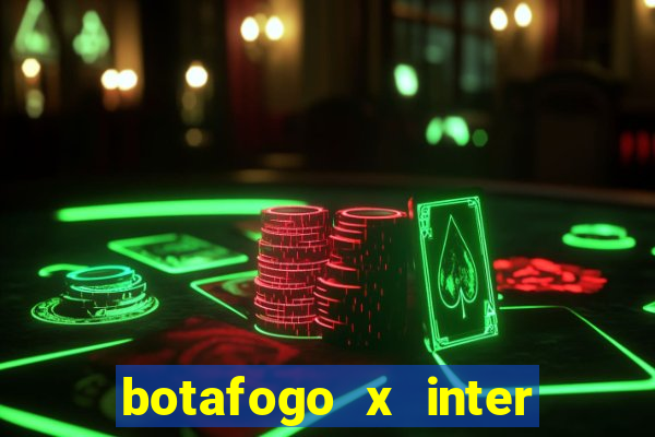 botafogo x inter onde assistir