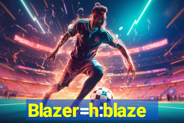 Blazer=h:blaze