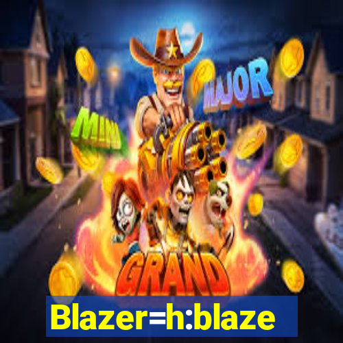 Blazer=h:blaze