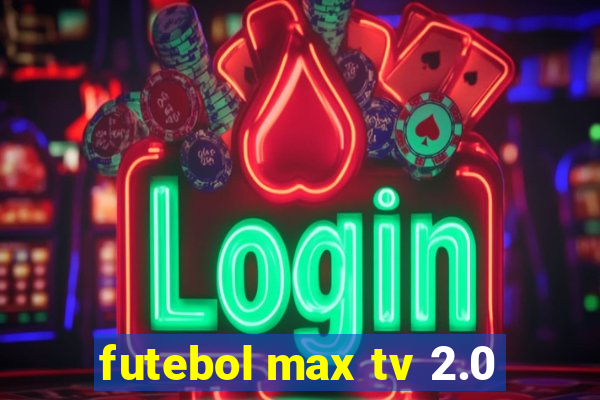 futebol max tv 2.0