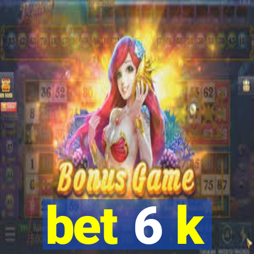 bet 6 k