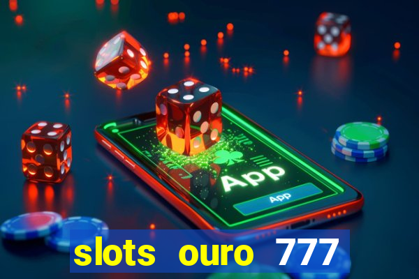 slots ouro 777 play store