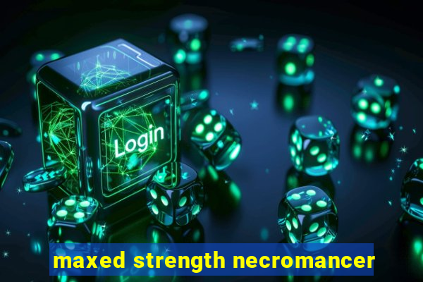 maxed strength necromancer