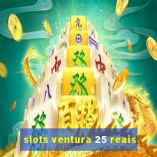 slots ventura 25 reais