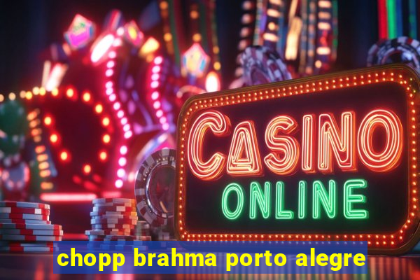 chopp brahma porto alegre