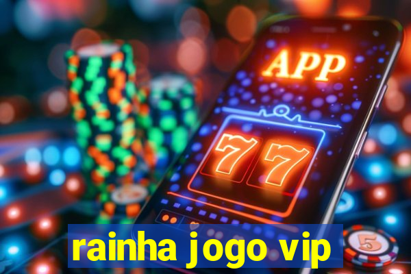 rainha jogo vip