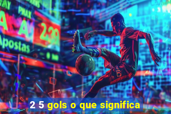 2 5 gols o que significa