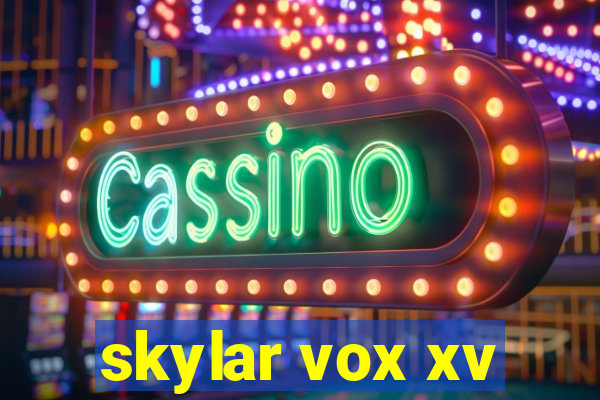 skylar vox xv