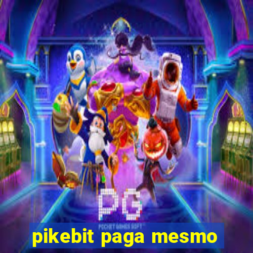 pikebit paga mesmo