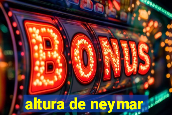 altura de neymar