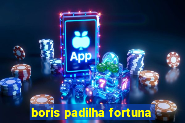 boris padilha fortuna