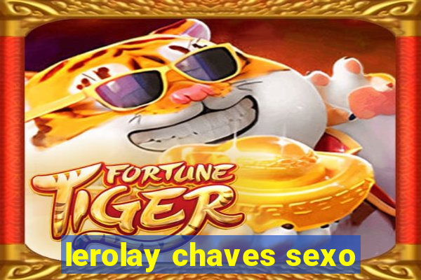 lerolay chaves sexo