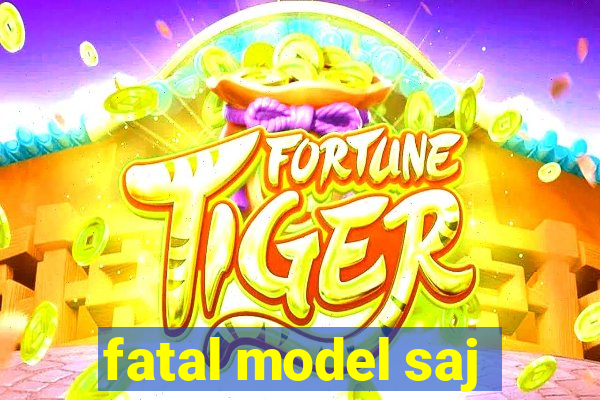 fatal model saj