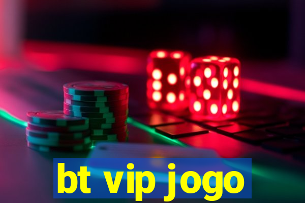 bt vip jogo