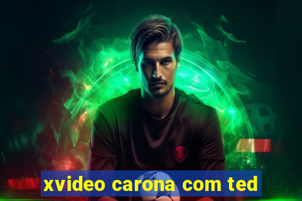 xvideo carona com ted