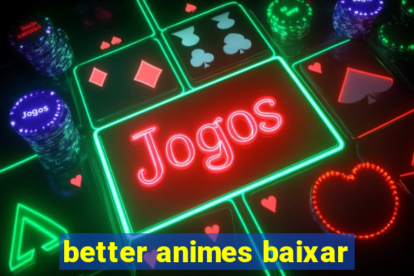 better animes baixar