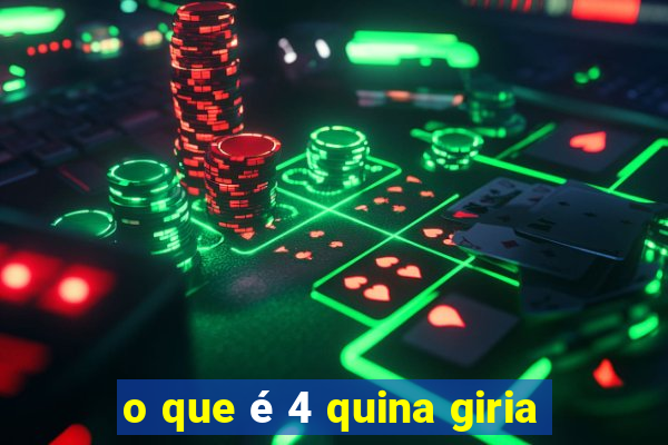 o que é 4 quina giria