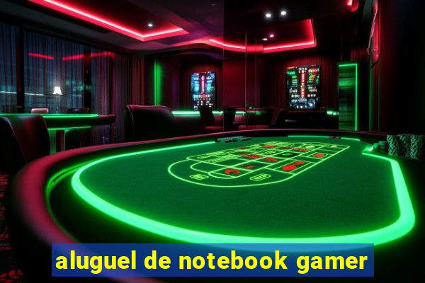 aluguel de notebook gamer