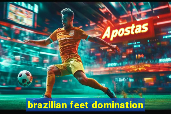 brazilian feet domination