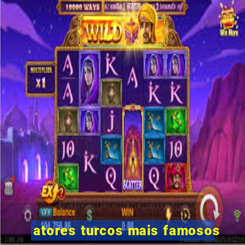 atores turcos mais famosos