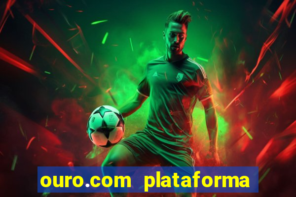 ouro.com plataforma de jogos