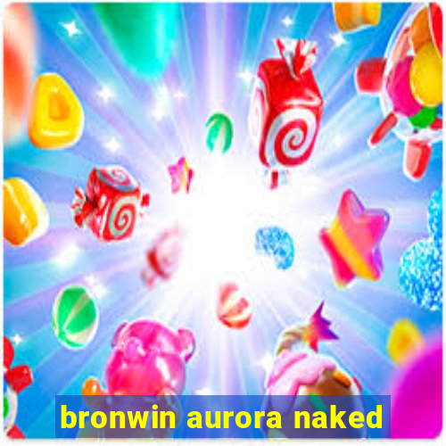 bronwin aurora naked