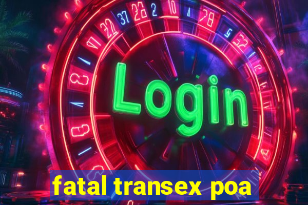 fatal transex poa