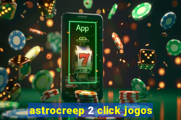 astrocreep 2 click jogos