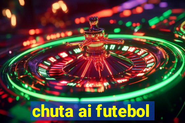 chuta ai futebol