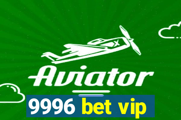 9996 bet vip