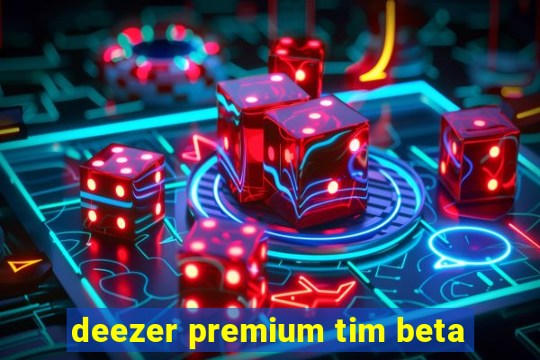 deezer premium tim beta