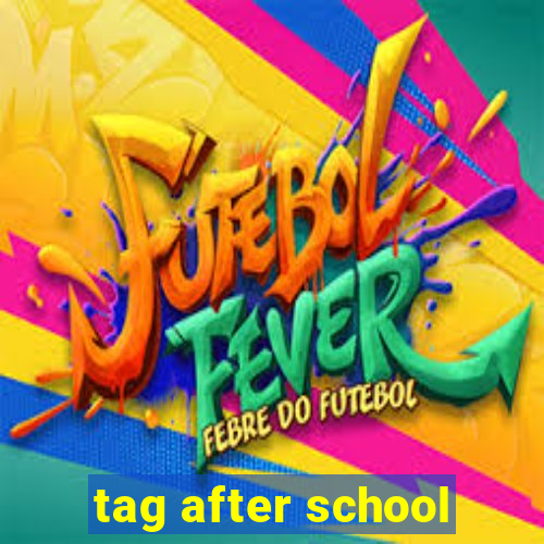 tag after school