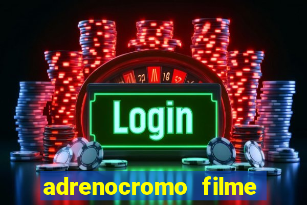 adrenocromo filme onde assistir