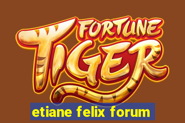 etiane felix forum