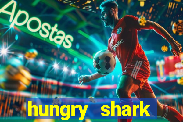 hungry shark evolution dinheiro infinito