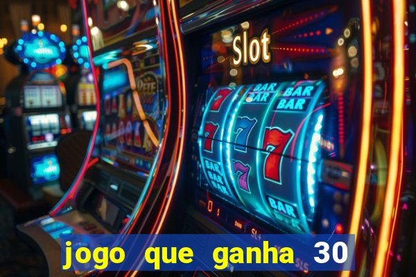 jogo que ganha 30 reais no cadastro